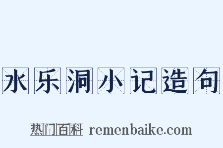 水乐洞小记造句是什么意思的图片